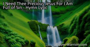 Discover the powerful hymn "I Need Thee Precious Jesus For I Am Full of Sin." Find solace in the cleansing power of Christ's blood and the hope for redemption. As a 7th grader