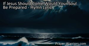 Discover the importance of preparing your soul for Jesus' return in the hymn "If Jesus Should Come Would Your Soul Be Prepared." Reflect on the signs