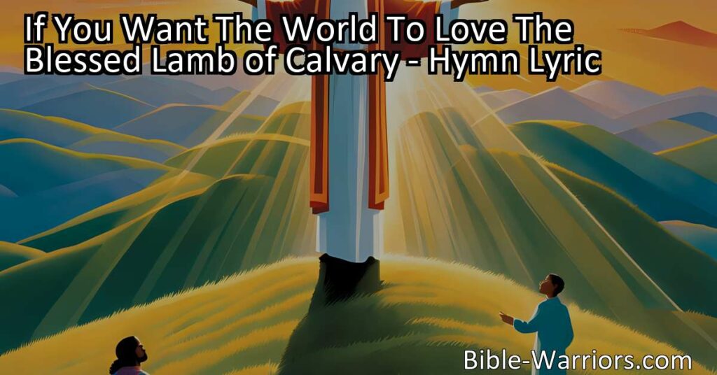 Spread the love of the blessed Lamb of Calvary to the world by sharing His goodness