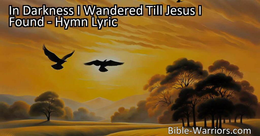 In Darkness I Wandered Till Jesus I Found: Discover the guiding light in our lives and find hope