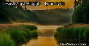 "Discover the hymn 'Jesus Is Just Alright' expressing unwavering faith and love for Jesus