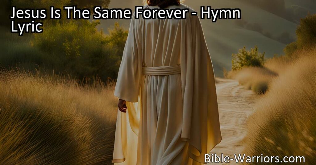 Discover the unchanging love of Jesus in the hymn "Jesus Is The Same Forever." Experience His constant presence