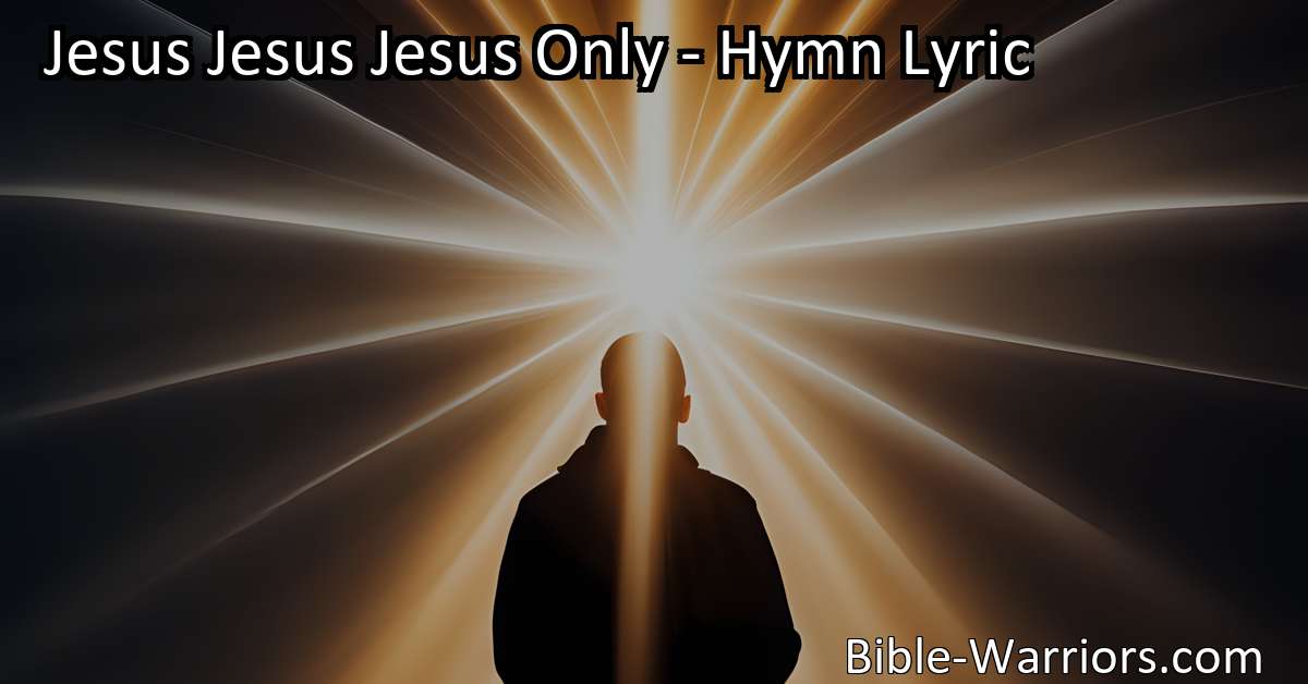 Jesus Jesus Jesus Only - Hymn Lyric - Bible Warriors