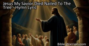 Find comfort and inspiration in the hymn "Jesus My Savior Died Nailed To The Tree." Reflect on Jesus' sacrificial love and triumph over death.