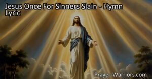 Celebrate the redemption and hope found in Jesus Once For Sinners Slain hymn. Learn how Jesus conquered sin