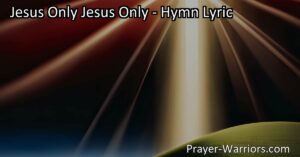 Discover the power and love of Jesus in the hymn "Jesus Only". Find comfort