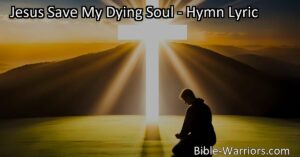 Experience salvation and hope in "Jesus Save My Dying Soul" hymn. Humble yourself before Jesus