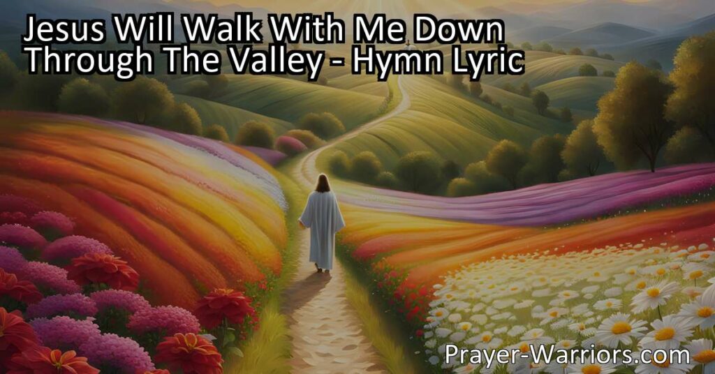 Experience Comfort and Strength in Jesus' Presence - Jesus Will Walk With Me Down Through The Valley. Find solace in knowing that Jesus is by your side