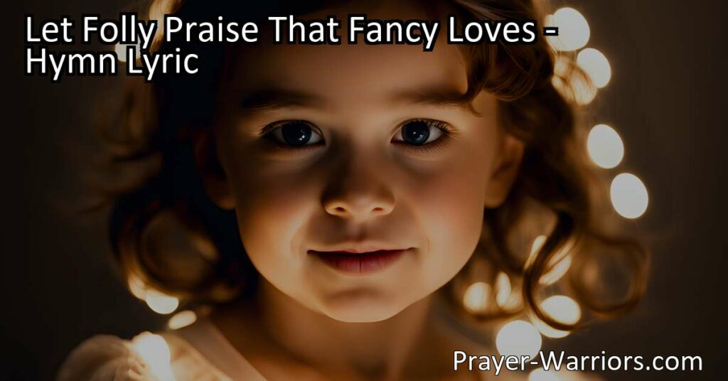 Discover the profound message behind "Let Folly Praise That Fancy Loves" hymn. Embrace the pure heart and virtuous actions of this remarkable child. Find inspiration and guidance in their unconditional love and unwavering devotion. Let their wisdom