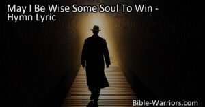 May I Be Wise Some Soul To Win: Living a Life of Purpose and Influence. This heartfelt hymn expresses a deep desire to lead others away from sin and reflect God's love. Discover how to live a life of purpose and influence