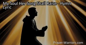 Experience the joy of praising the LORD in "My Soul Her Song Shall Raise." Discover the power of the divine