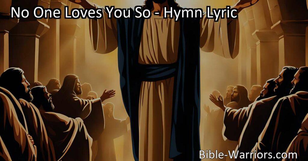 Discover hope and redemption in Jesus' unmatched love. Find solace and forgiveness for your burdens and sins. Experience transformation and eternal life. No One Loves You So.