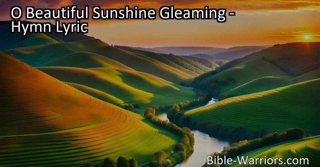 "Discover the beauty and hope in 'O Beautiful Sunshine Gleaming' hymn - a celebration of radiant rays and the promise of renewal. Explore the meaning behind each verse and find inspiration in the Redeemer's birth." (156 characters)