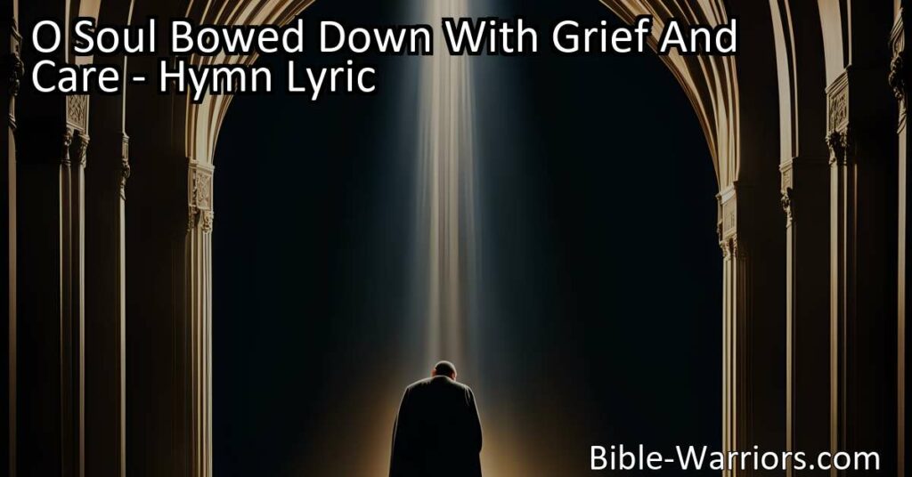 Find comfort and hope in God's love. "O Soul Bowed Down With Grief And Care" reminds us that God is there in our darkest times