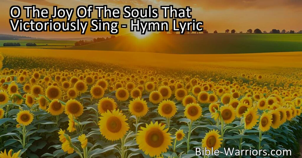 Experience the Joy of Immortality Land: Exploring the Glorious O The Joy Of The Souls That Victoriously Sing hymn. Discover the eternal beauty