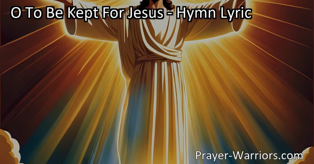 Discover the deep desire to be "Kept for Jesus" in this hymn. Learn about surrendering to His will