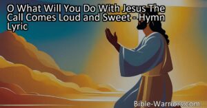 "Discover the significance of the hymn 'O What Will You Do With Jesus?'. Explore the call that comes loud and sweet