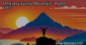 "Find comfort and well-being on every sunny mountain with the righteous. Embrace faith and hope in the hymn 'On Every Sunny Mountain' for a fulfilling life."