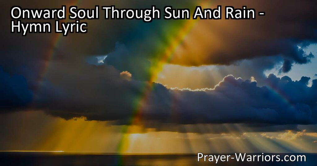 Press onward through life's challenges with hope and trust in Christ. Find strength in his love and guidance through sun and rain