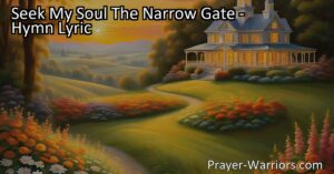 "Discover the profound message of the hymn 'Seek My Soul The Narrow Gate' and understand the urgency of seeking salvation before it's too late. Start your spiritual journey now for a meaningful life. Seek My Soul The Narrow Gate." (153 characters)