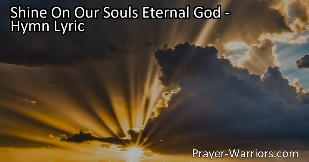 Seek the divine favor and purpose in life with the hymn "Shine On Our Souls Eternal God." Find fulfillment