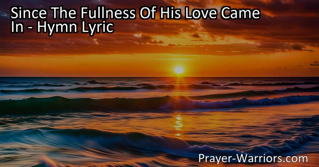 Experience the transformative power of love in the hymn "Since The Fullness Of His Love Came In". Explore themes of redemption