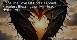 Since the Love of God Has Shed Priceless Blessings on My Head - Experience the transformative power of God's love and learn to share it with others. Discover the eternal flame of joy