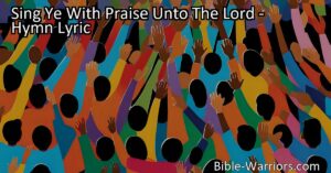 Sing Ye With Praise Unto The Lord: A Celebration of God's Greatness and Power. Sing with joy and gratitude