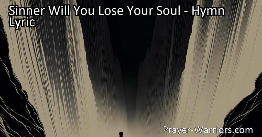 Don't take your salvation lightly! Delve into the hymn "Sinner Will You Lose Your Soul?" and understand the value of your soul and the sacrifice Jesus made for our salvation. Act now and secure your eternal destiny.