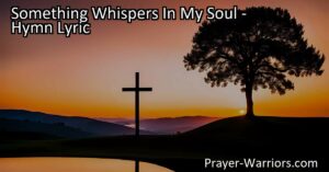 Find hope and redemption in Jesus as Something Whispers in My Soul hymn beautifully captures the profound experience of God's love and mercy. Discover solace and forgiveness