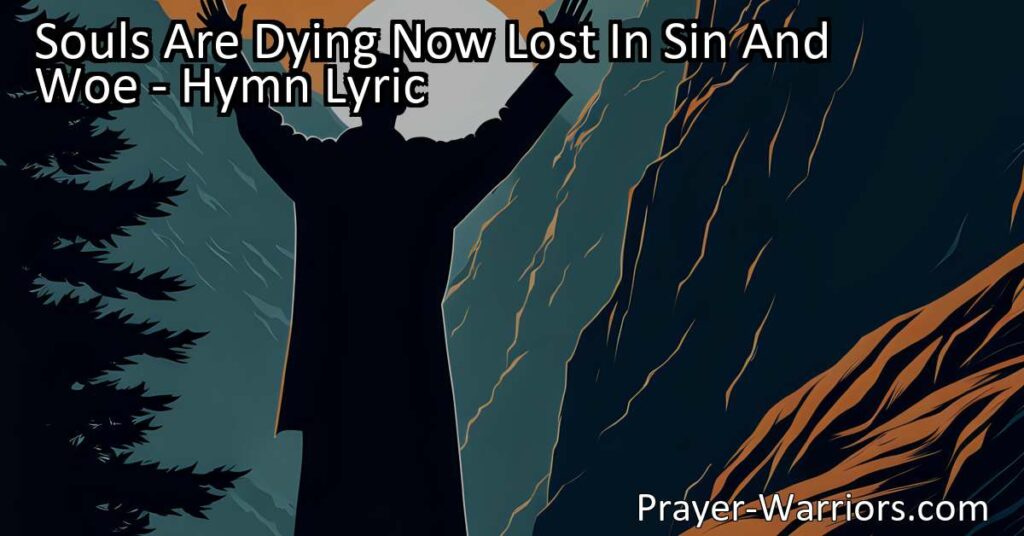 Souls Are Dying Now Lost In Sin And Woe: Discover the urgent call to bring hope and salvation to those lost in sin and despair. Join the mission and spread the light of hope in a dark world.