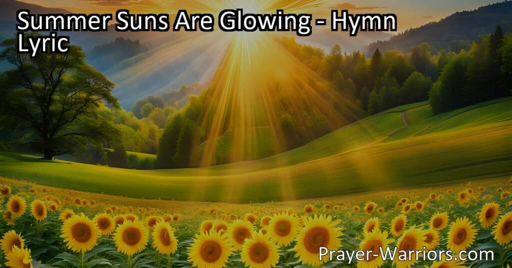 Experience the beauty and love of God in "Summer Suns Are Glowing." Celebrate the warm embrace of summer and the bountiful gifts of nature. Seek God's radiance and guidance in both joyful and challenging moments. Trust in His eternal love to shine upon us always.