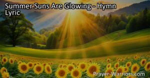 Experience the beauty and love of God in "Summer Suns Are Glowing." Celebrate the warm embrace of summer and the bountiful gifts of nature. Seek God's radiance and guidance in both joyful and challenging moments. Trust in His eternal love to shine upon us always.