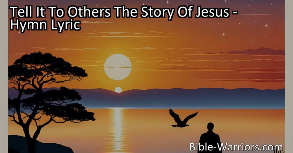 Tell It To Others: The Power of Sharing the Story of Jesus - Spread love