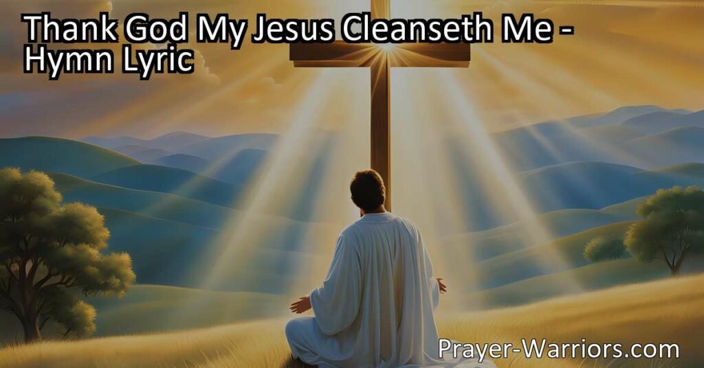 Experience the profound joy and freedom found in the hymn "Thank God My Jesus Cleanseth Me." Discover how Jesus' cleansing power sets us free from sin and leads to eternal salvation.