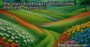 Discover the profound hymn "The Grass and Flowers Which Clothe the Field" and reflect on life's fleeting nature. Find solace in preparing for death and trusting in something greater.