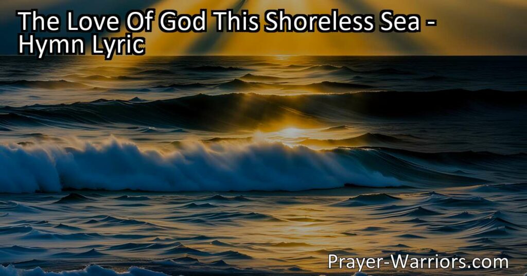 Discover the power and assurance of God's boundless love in "The Love of God This Shoreless Sea" hymn. Find comfort