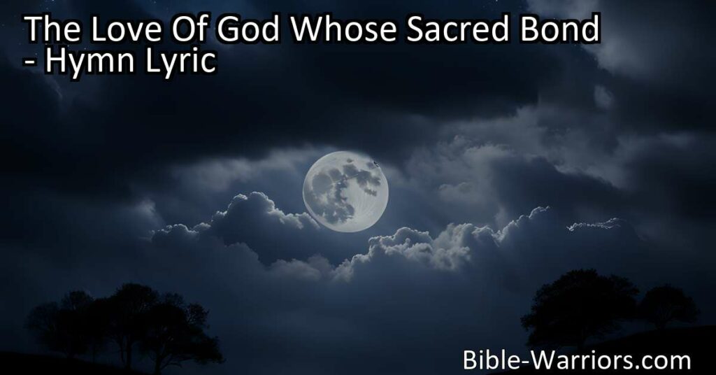 Discover the unbreakable bond of God's love in "The Love of God Whose Sacred Bond" hymn. Unity