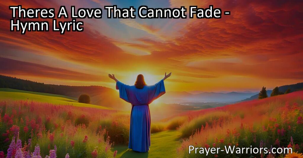 Discover the everlasting love of Jesus in "There's a Love That Cannot Fade." Explore the depth