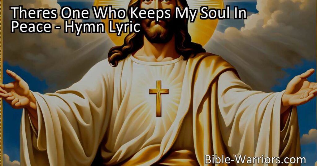 Experience peace and assurance with "There's One Who Keeps My Soul in Peace" hymn. Find comfort in Christ's love and know that He can make us whole. Discover hope amid uncertainty.