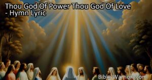 Discover the powerful and loving nature of God through the hymn "Thou God of Power