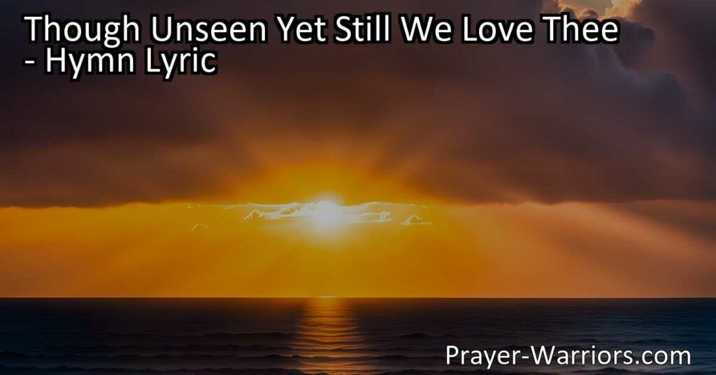 Discover the power of faith and love in "Though Unseen Yet Still We Love Thee." Embrace the unseen forces guiding us