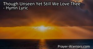 Discover the power of faith and love in "Though Unseen Yet Still We Love Thee." Embrace the unseen forces guiding us