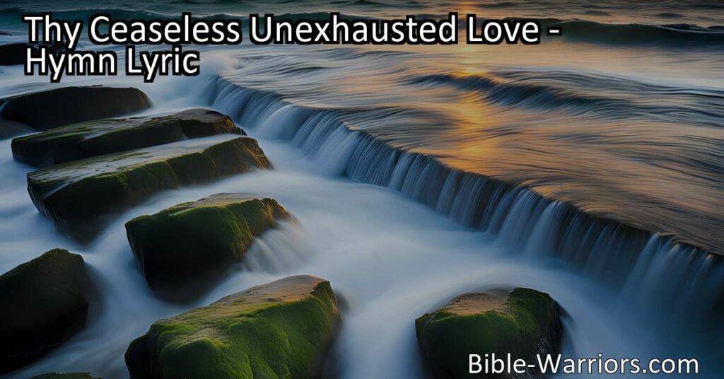 Experience the unending love and grace of God in the hymn "Thy Ceaseless Unexhausted Love." Discover how God's love removes evil