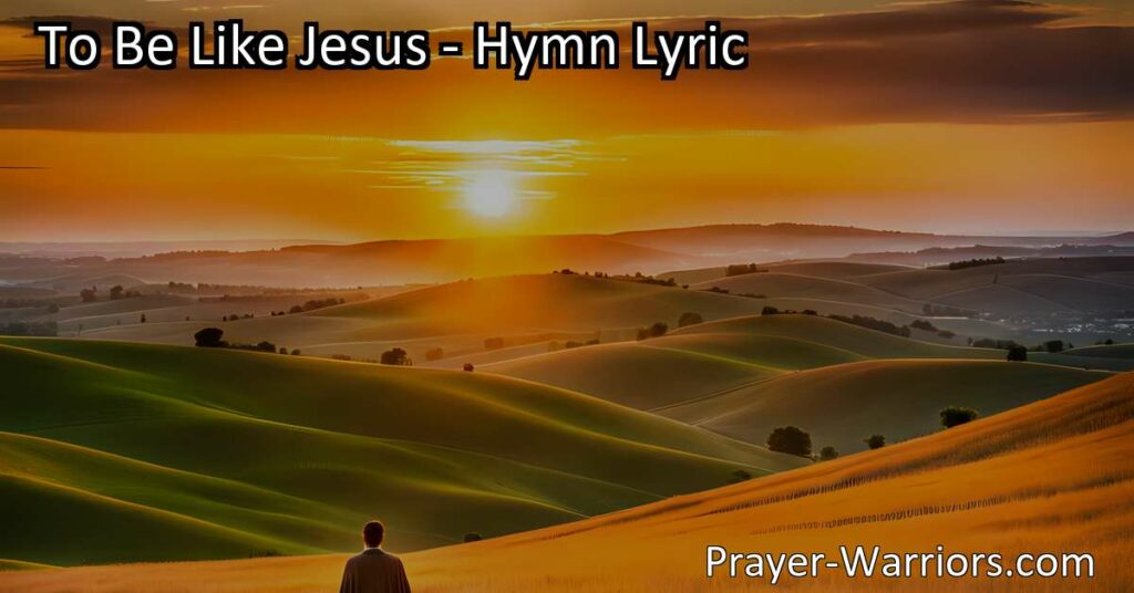 To Be Like Jesus - Hymn Lyric - Bible Warriors