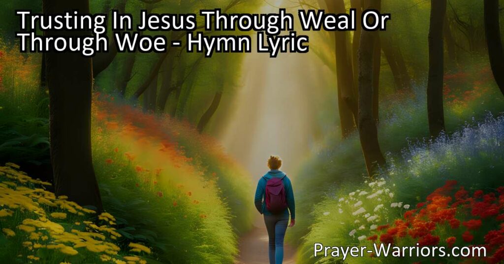 Trusting in Jesus Through Weal or Woe: Finding Strength and Comfort in Faith. Discover how trusting in Jesus can bring solace and guidance through life's ups and downs.