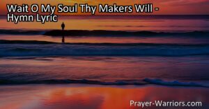 Embrace patience and trust with "Wait O My Soul Thy Makers Will." Surrender to your Maker's wisdom and find solace in his unknown but just ways.