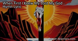 Discovering the Depths of Love and Redemption: When First I Knew My Lord My God. This hymn beautifully expresses a personal journey of faith