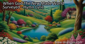 Experience the beauty of nature: "When God The New Made World Surveyed" hymn celebrates the divine design and wonders that surround us. Marvel at the evidence of God's goodness and love.