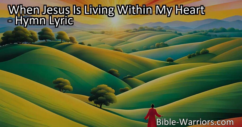 Find true joy and peace when Jesus is living within your heart. Experience the transformative power of His love and grace